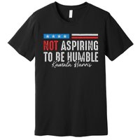 Not Aspiring To Be Humble Kamala Harris American Flag 2024 Premium T-Shirt