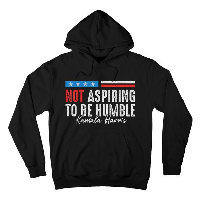 Not Aspiring To Be Humble Kamala Harris American Flag 2024 Tall Hoodie