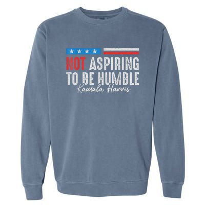 Not Aspiring To Be Humble Kamala Harris American Flag 2024 Garment-Dyed Sweatshirt