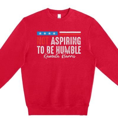 Not Aspiring To Be Humble Kamala Harris American Flag 2024 Premium Crewneck Sweatshirt