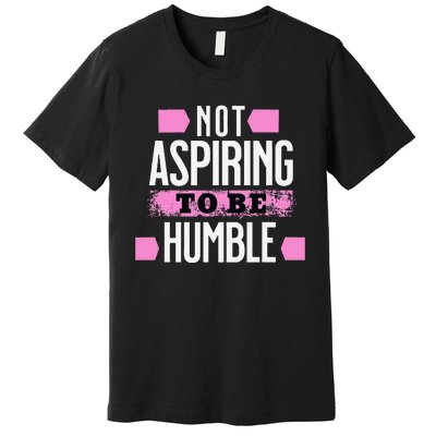 Not Aspiring To Be Humble Viral Political Memes Harris 2024 Premium T-Shirt