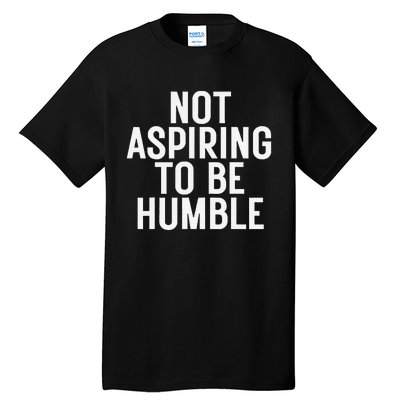 Not Aspiring To Be Humble Tall T-Shirt