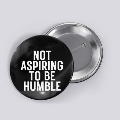 Not Aspiring To Be Humble Button