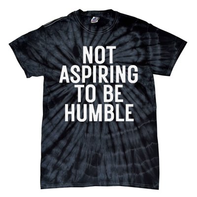 Not Aspiring To Be Humble Tie-Dye T-Shirt