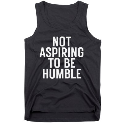 Not Aspiring To Be Humble Tank Top