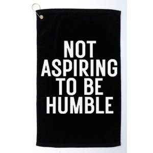 Not Aspiring To Be Humble Platinum Collection Golf Towel