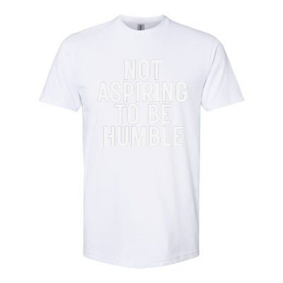 Not Aspiring To Be Humble Softstyle CVC T-Shirt