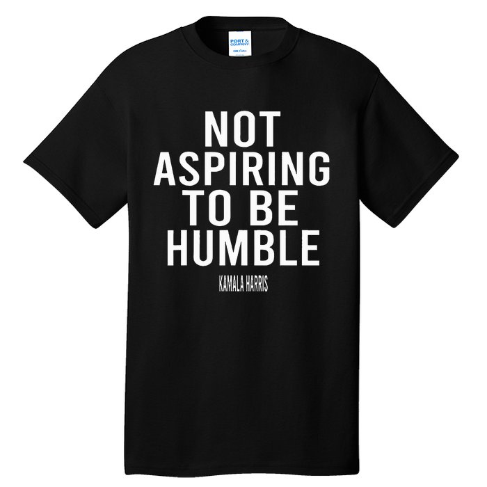 Not Aspiring To Be Humble Kamala Harris Tall T-Shirt