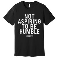 Not Aspiring To Be Humble Kamala Harris Premium T-Shirt