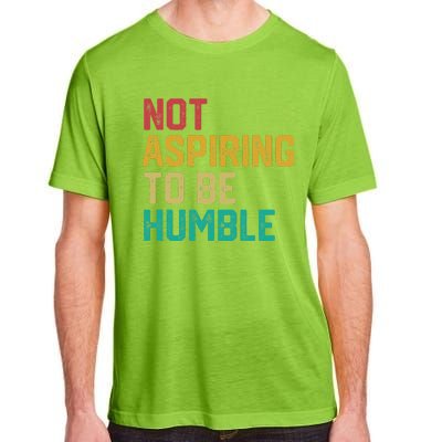 Not Aspiring To Be Humble Gift Adult ChromaSoft Performance T-Shirt