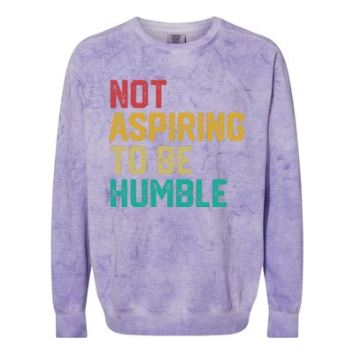 Not Aspiring To Be Humble Gift Colorblast Crewneck Sweatshirt