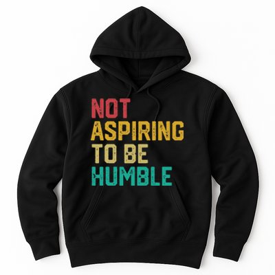 Not Aspiring To Be Humble Gift Hoodie