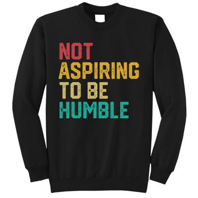 Not Aspiring To Be Humble Gift Sweatshirt