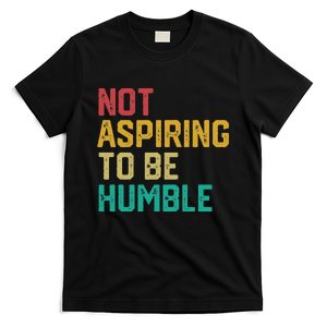 Not Aspiring To Be Humble Gift T-Shirt