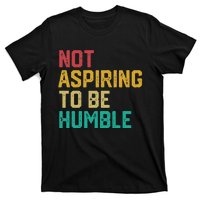 Not Aspiring To Be Humble Gift T-Shirt