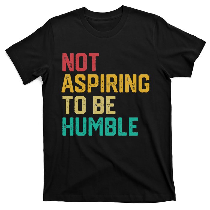 Not Aspiring To Be Humble Gift T-Shirt