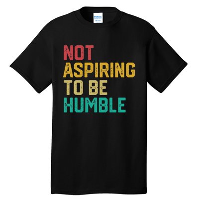 Not Aspiring To Be Humble Gift Tall T-Shirt