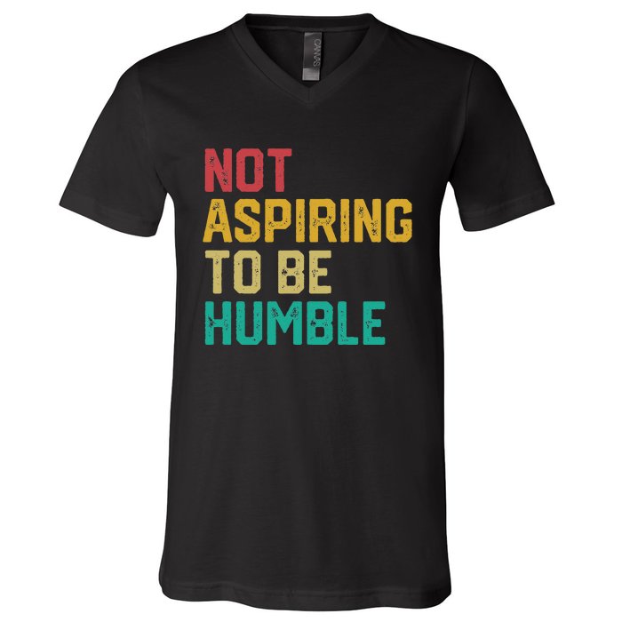 Not Aspiring To Be Humble Gift V-Neck T-Shirt