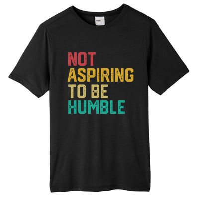 Not Aspiring To Be Humble Gift Tall Fusion ChromaSoft Performance T-Shirt