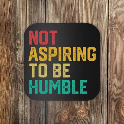 Not Aspiring To Be Humble Gift Coaster