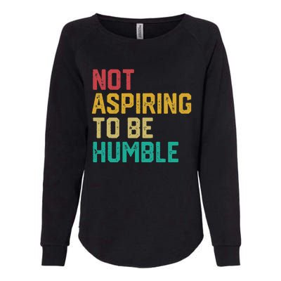 Not Aspiring To Be Humble Gift Womens California Wash Sweatshirt