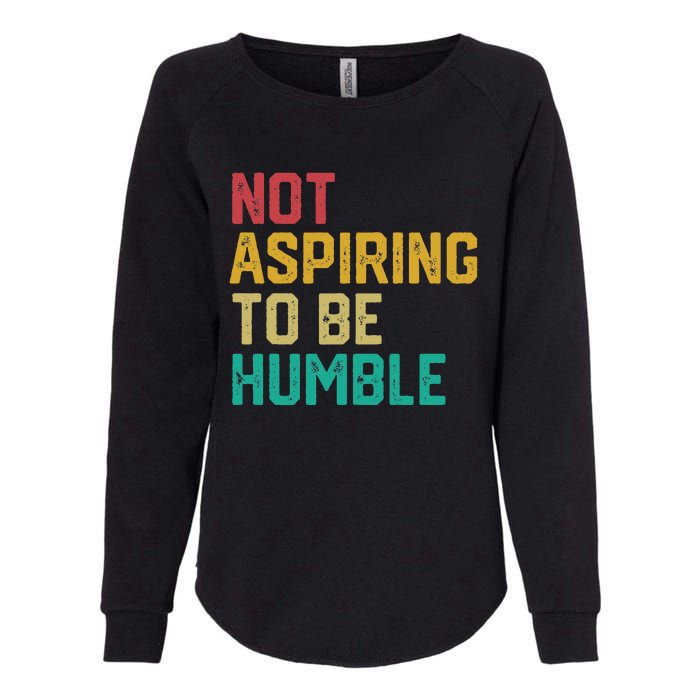 Not Aspiring To Be Humble Gift Womens California Wash Sweatshirt