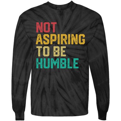 Not Aspiring To Be Humble Gift Tie-Dye Long Sleeve Shirt