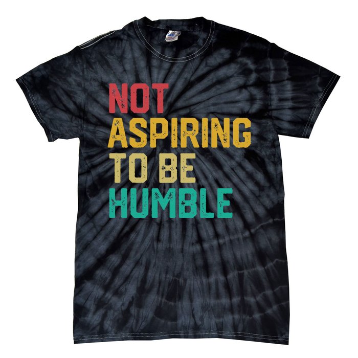 Not Aspiring To Be Humble Gift Tie-Dye T-Shirt