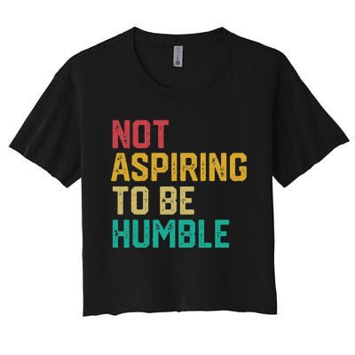 Not Aspiring To Be Humble Gift Women's Crop Top Tee