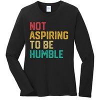 Not Aspiring To Be Humble Gift Ladies Long Sleeve Shirt