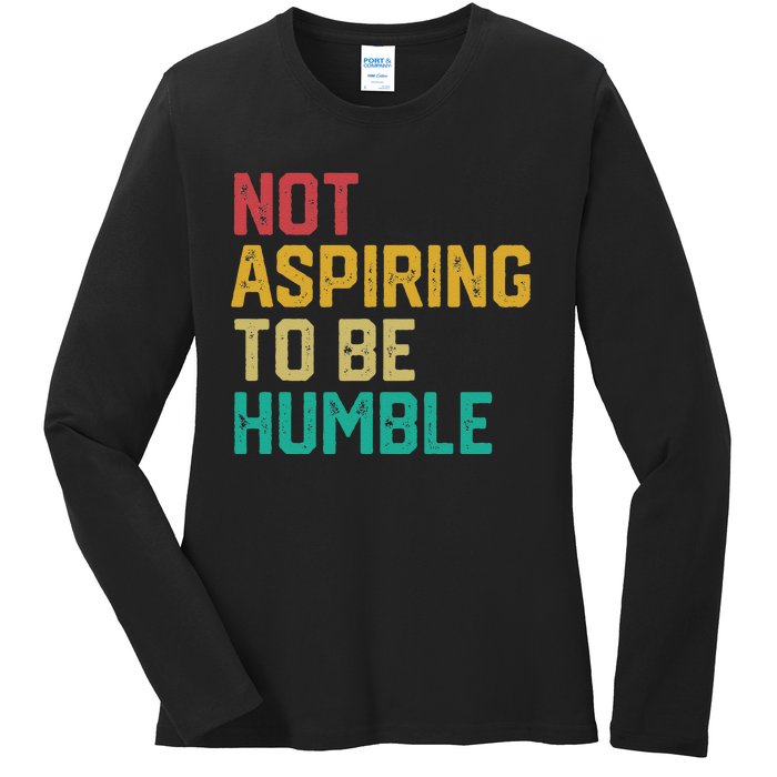 Not Aspiring To Be Humble Gift Ladies Long Sleeve Shirt