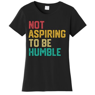 Not Aspiring To Be Humble Gift Women's T-Shirt