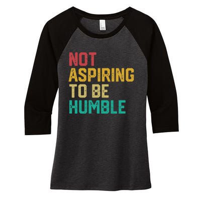 Not Aspiring To Be Humble Gift Women's Tri-Blend 3/4-Sleeve Raglan Shirt