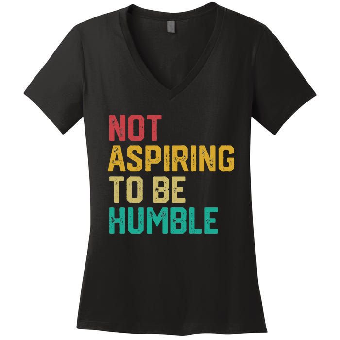 Not Aspiring To Be Humble Gift Women's V-Neck T-Shirt