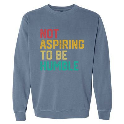 Not Aspiring To Be Humble Gift Garment-Dyed Sweatshirt