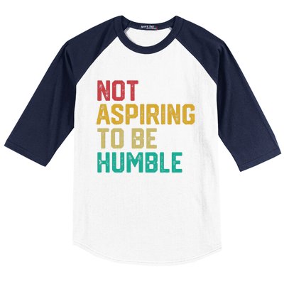 Not Aspiring To Be Humble Gift Baseball Sleeve Shirt