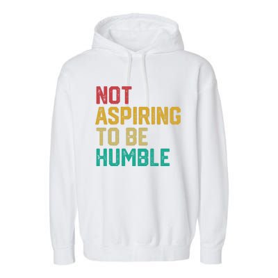 Not Aspiring To Be Humble Gift Garment-Dyed Fleece Hoodie