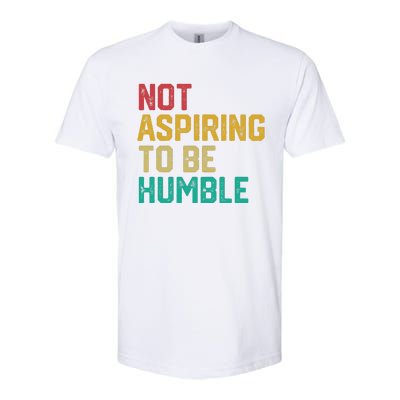 Not Aspiring To Be Humble Gift Softstyle CVC T-Shirt