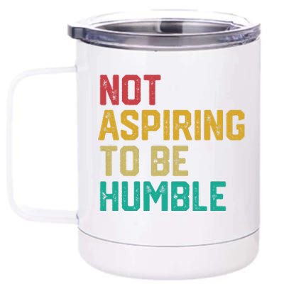 Not Aspiring To Be Humble Gift 12 oz Stainless Steel Tumbler Cup