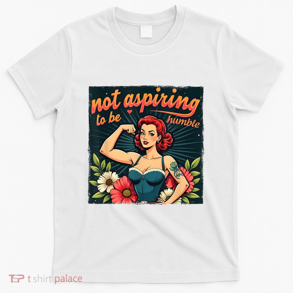 Not Aspiring To Be Humble Feminist Woman Kamala Harris T-Shirt