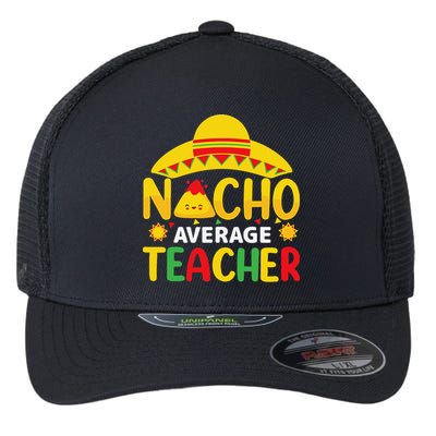 Nacho Average Teacher Mexican Teacher Cinco De Mayo Fiesta Flexfit Unipanel Trucker Cap