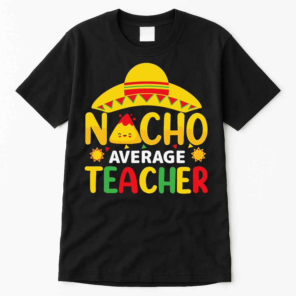 Nacho Average Teacher Mexican Teacher Cinco De Mayo Fiesta Tall T-Shirt