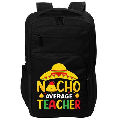 Nacho Average Teacher Mexican Teacher Cinco De Mayo Fiesta Impact Tech Backpack