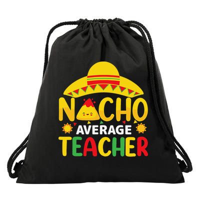 Nacho Average Teacher Mexican Teacher Cinco De Mayo Fiesta Drawstring Bag