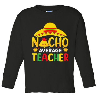 Nacho Average Teacher Mexican Teacher Cinco De Mayo Fiesta Toddler Long Sleeve Shirt
