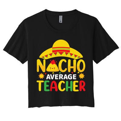 Nacho Average Teacher Mexican Teacher Cinco De Mayo Fiesta Women's Crop Top Tee