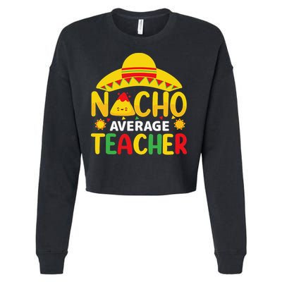 Nacho Average Teacher Mexican Teacher Cinco De Mayo Fiesta Cropped Pullover Crew