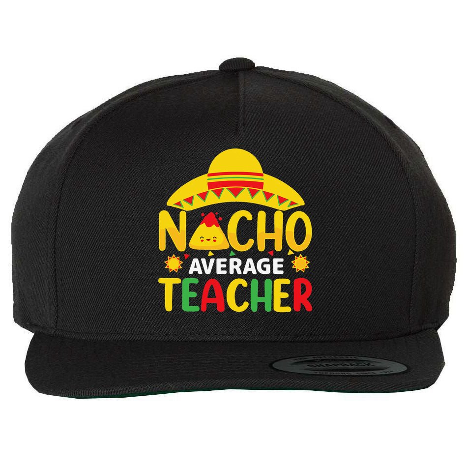 Nacho Average Teacher Mexican Teacher Cinco De Mayo Fiesta Wool Snapback Cap