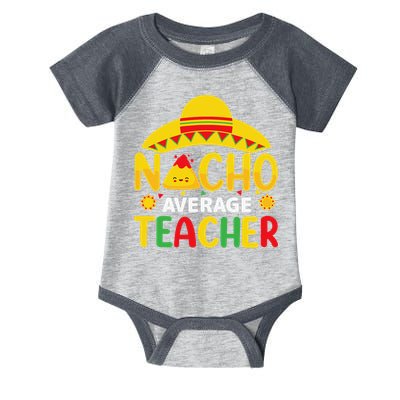 Nacho Average Teacher Mexican Teacher Cinco De Mayo Fiesta Infant Baby Jersey Bodysuit