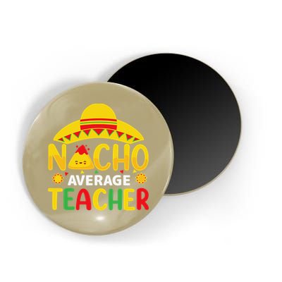 Nacho Average Teacher Mexican Teacher Cinco De Mayo Fiesta Magnet